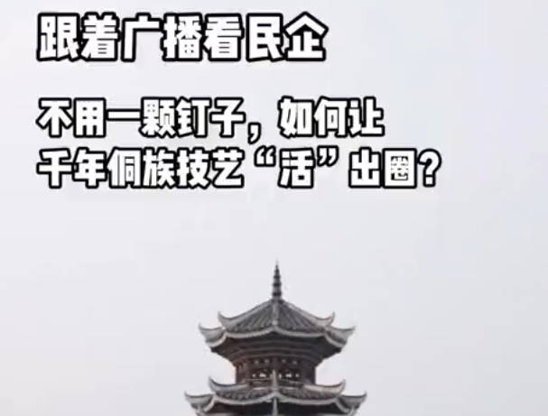 跟着广播看民企丨不用一颗钉子，如何让千年侗族技艺“活”出圈？